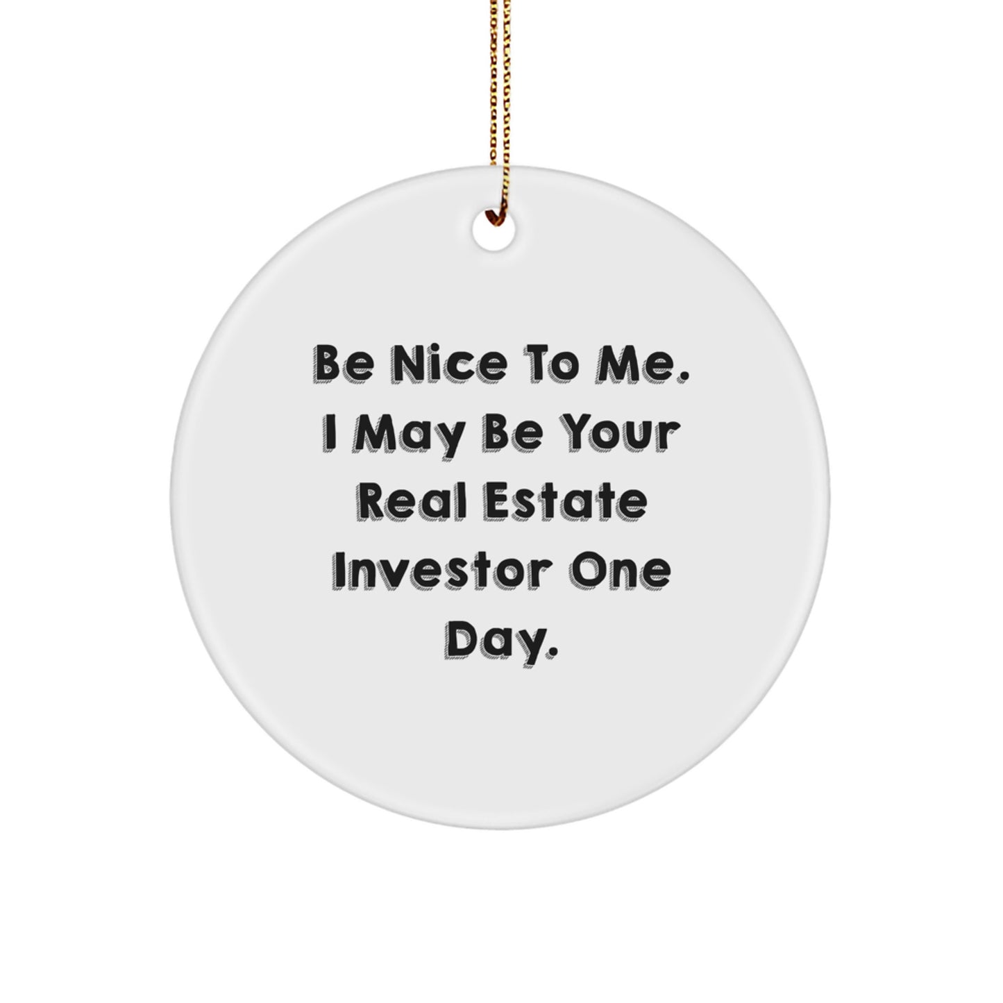 Funny Real Estate Investor Gifts for Men, Women, Friends, Colleagues - 'Be Nice To Me, I May Be Your Real Estate Investor One Day' Christmas Unique Circle Ornament - Image 1
