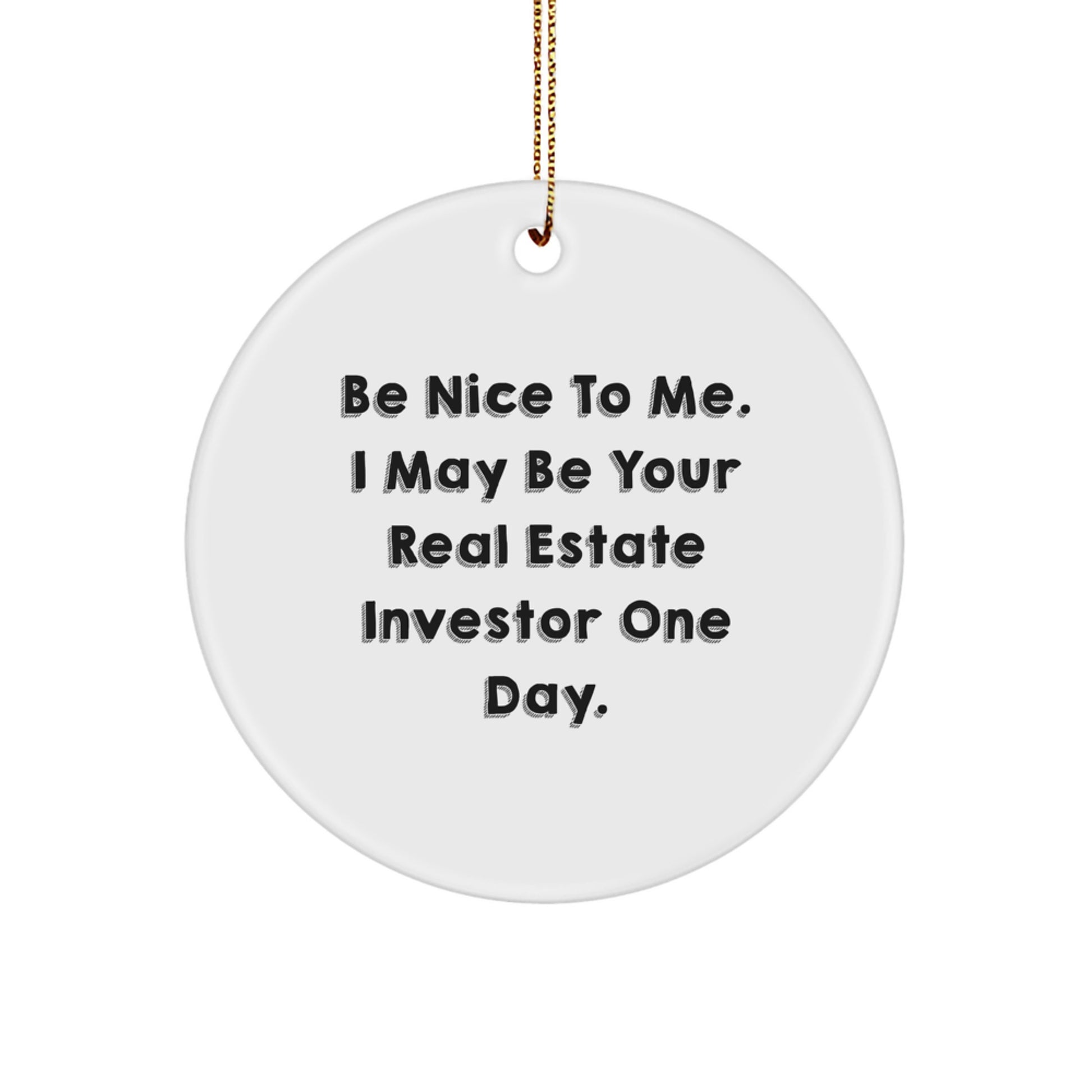 Funny Real Estate Investor Gifts for Men, Women, Friends, Colleagues - 'Be Nice To Me, I May Be Your Real Estate Investor One Day' Christmas Unique Circle Ornament - Image 1