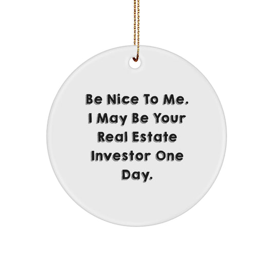 Funny Real Estate Investor Gifts for Men, Women, Friends, Colleagues - 'Be Nice To Me, I May Be Your Real Estate Investor One Day' Christmas Unique Circle Ornament - Image 1