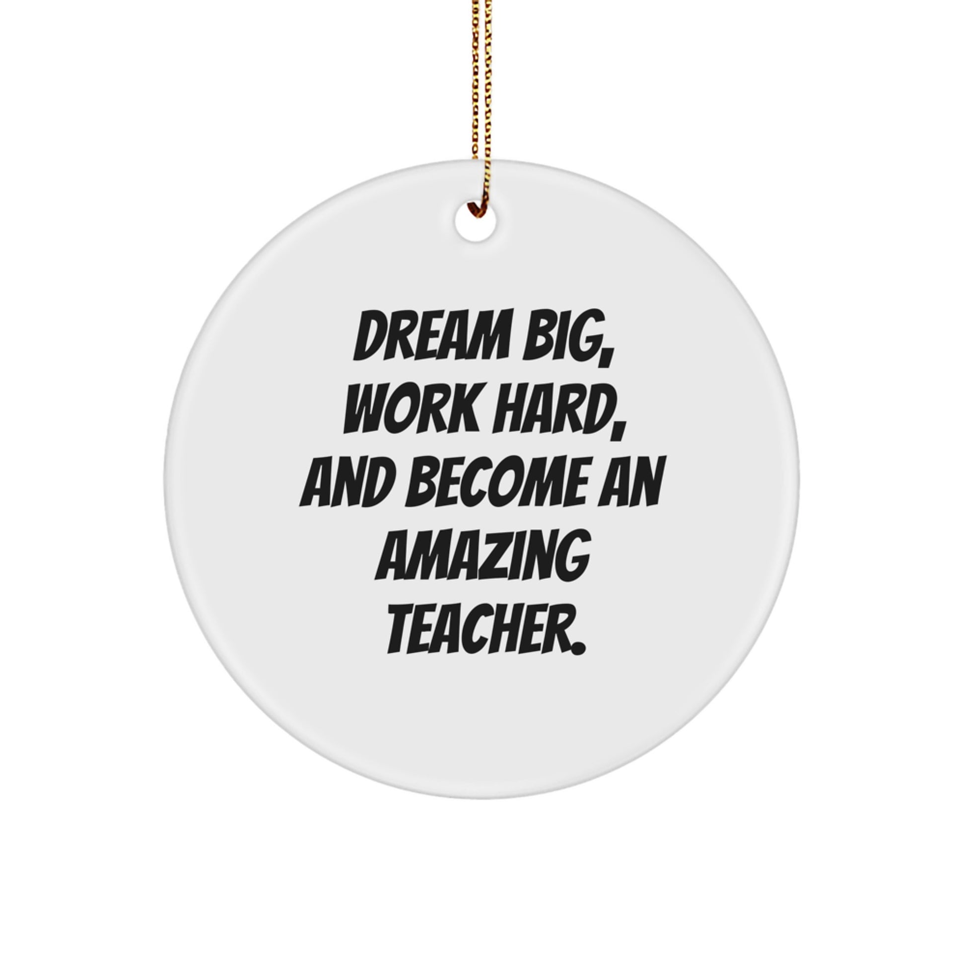 Funny Teacher Gifts from Friends - 'Dream Big, Work Hard, And Become An Amazing Teacher.' Circle Ornament for Christmas - Image 1