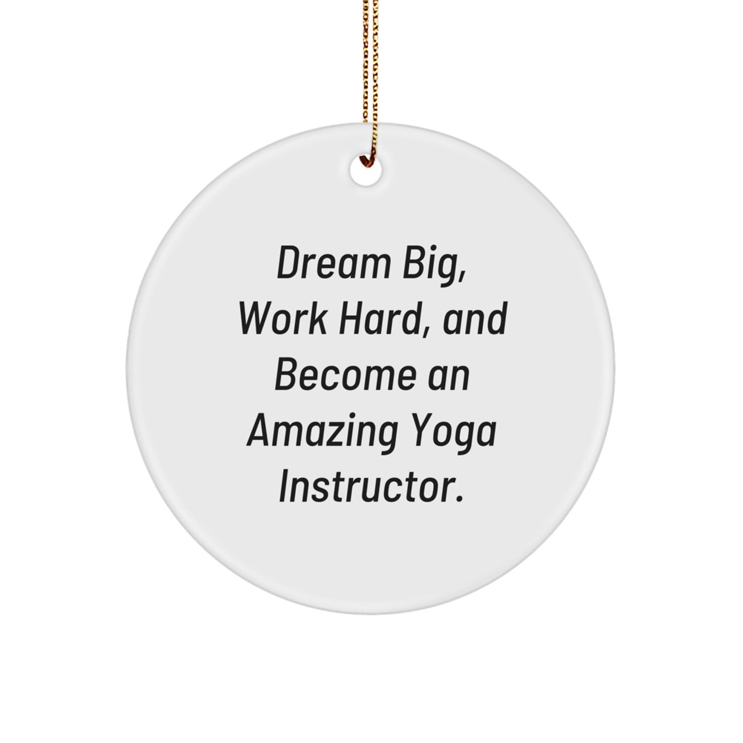 Funny Yoga Instructor Gifts from Family - Unique Circle Ornaments for Yoga Instructors at Christmas with 'Dream Big, Work Hard, And Become An Amazing Yoga Instructor.' - Image 1