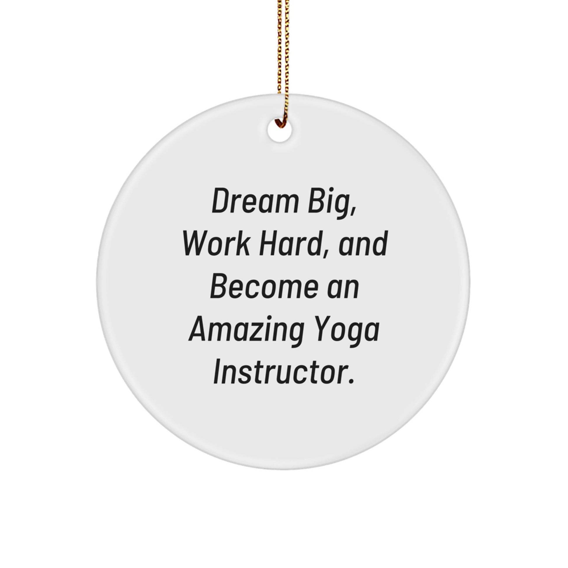 Funny Yoga Instructor Gifts from Family - Unique Circle Ornaments for Yoga Instructors at Christmas with 'Dream Big, Work Hard, And Become An Amazing Yoga Instructor.' - Image 1