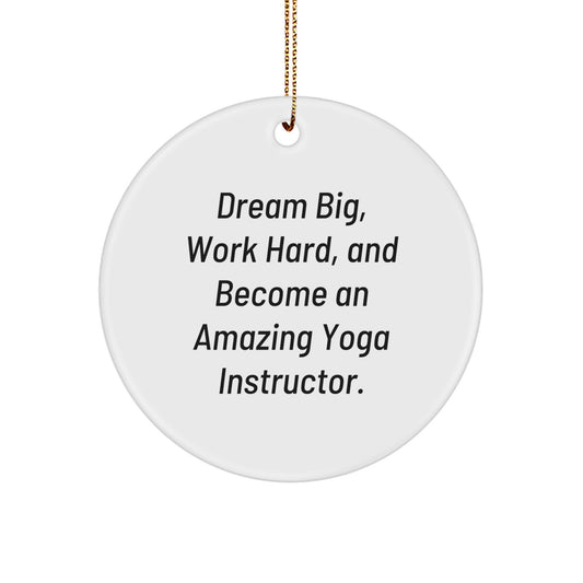 Funny Yoga Instructor Gifts from Family - Unique Circle Ornaments for Yoga Instructors at Christmas with 'Dream Big, Work Hard, And Become An Amazing Yoga Instructor.' - Image 1
