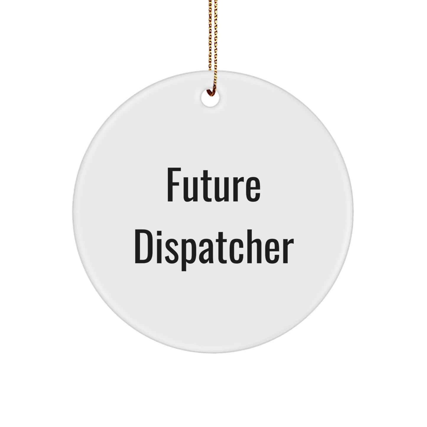 Funny Quote Gifts from Men to Future Dispatchers, Circle Ornament for Dispatcher Friends, Christmas Unique Gifts - Image 1