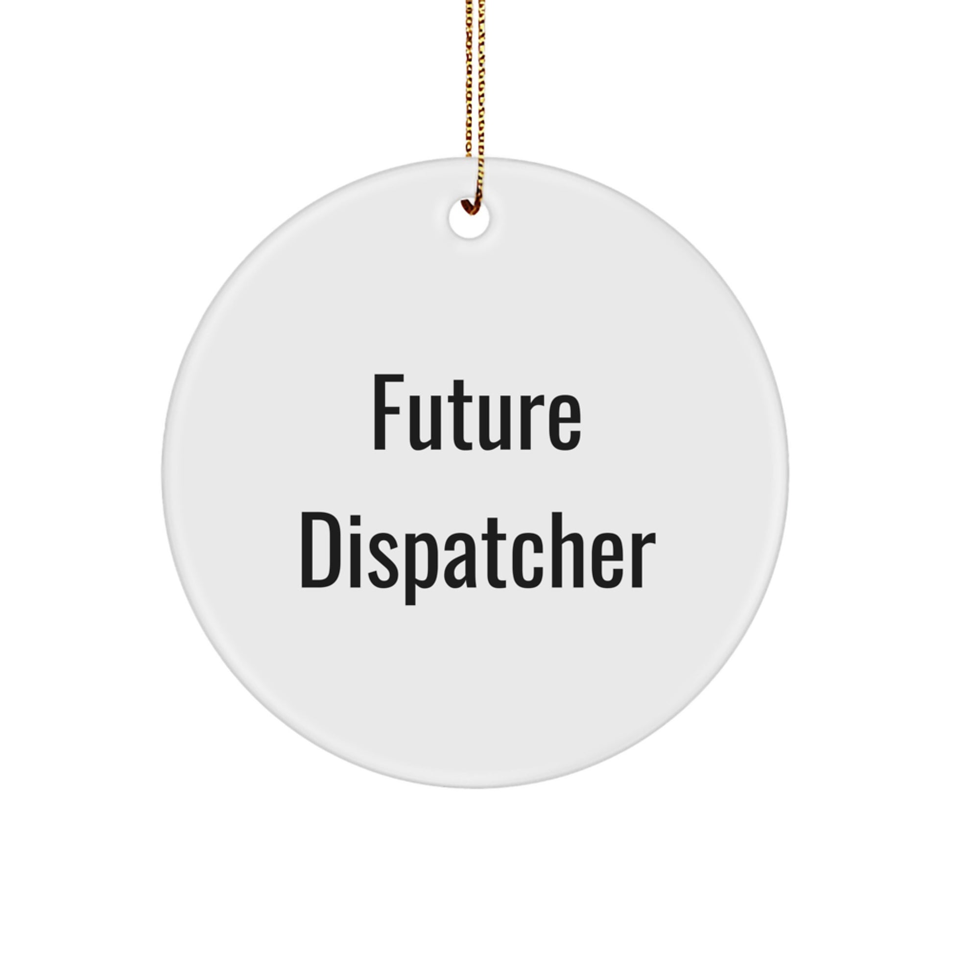Funny Quote Gifts from Men to Future Dispatchers, Circle Ornament for Dispatcher Friends, Christmas Unique Gifts - Image 1