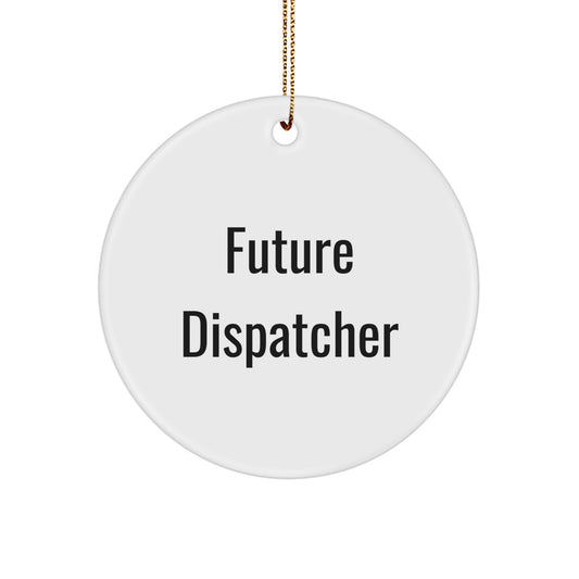 Funny Quote Gifts from Men to Future Dispatchers, Circle Ornament for Dispatcher Friends, Christmas Unique Gifts - Image 1