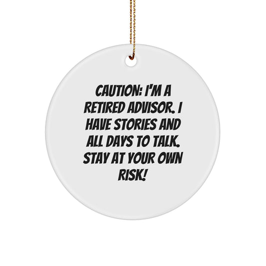 Funny Advisor Gifts for Men Christmas Circle Ornament from Friends, Caution: I'm A Retired Advisor. I Have Stories And All Days To Talk. Stay At Your Own Risk! Gifts for Advisor Friends - Image 1