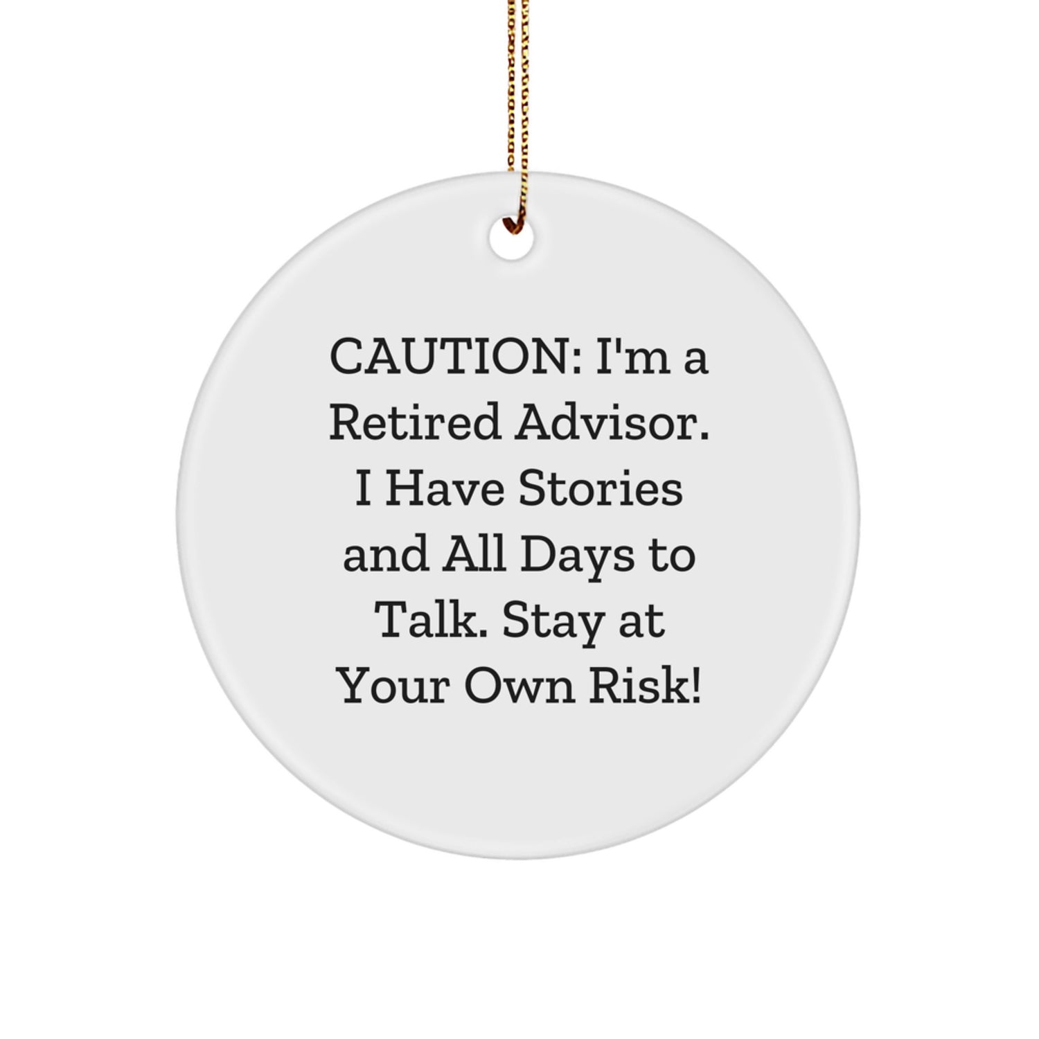 Funny Advisor Gifts from Friends, Christmas Unique Circle Ornaments for Advisors, Caution: I'm A Retired Advisor. I Have Stories And All Days To Talk. Stay At Your Own Risk! - Image 1