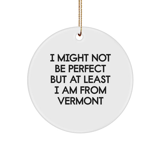Vermont Circle Ornament Gifts from Friends and Family - I Might Not Be Perfect but At Least I Am From Vermont, Christmas Unique Presents - Image 1