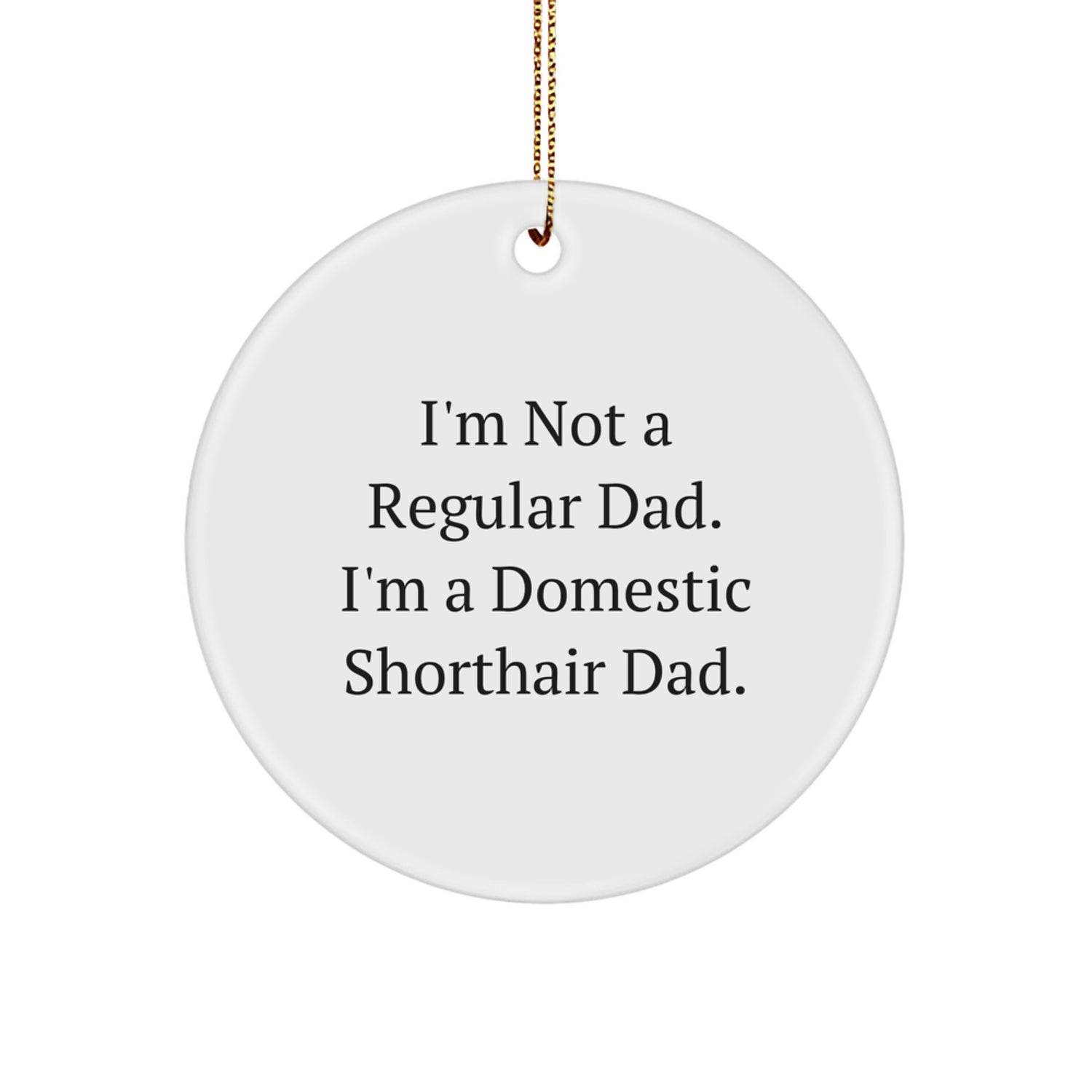 Funny Domestic Shorthair Cat Gifts for Men, I'm Not A Regular Dad. I'm A Domestic Shorthair Dad., Christmas Unique Circle Ornament - Image 1