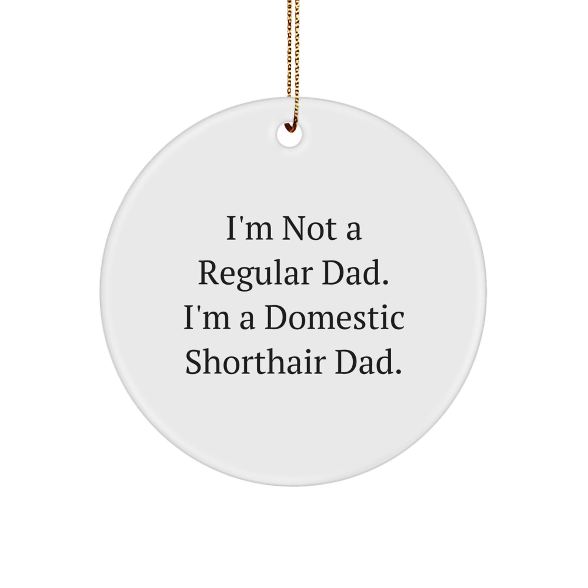 Funny Domestic Shorthair Cat Gifts for Men, I'm Not A Regular Dad. I'm A Domestic Shorthair Dad., Christmas Unique Circle Ornament - Image 1