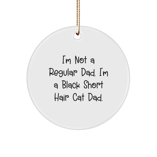 Black Short Hair Cat Dad Gifts, Funny Circle Ornament for Men, Women, Family, Friends - 'I'm Not A Regular Dad. I'm A Black Short Hair Cat Dad.' - Image 1
