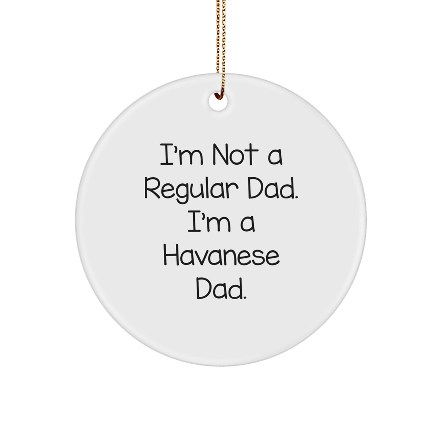 Havanese Dad Gifts for Christmas - Funny Circle Ornament with Quote 'I'm Not A Regular Dad. I'm A Havanese Dad.' for Havanese Dog Lovers from Men, Women, Family - Image 1