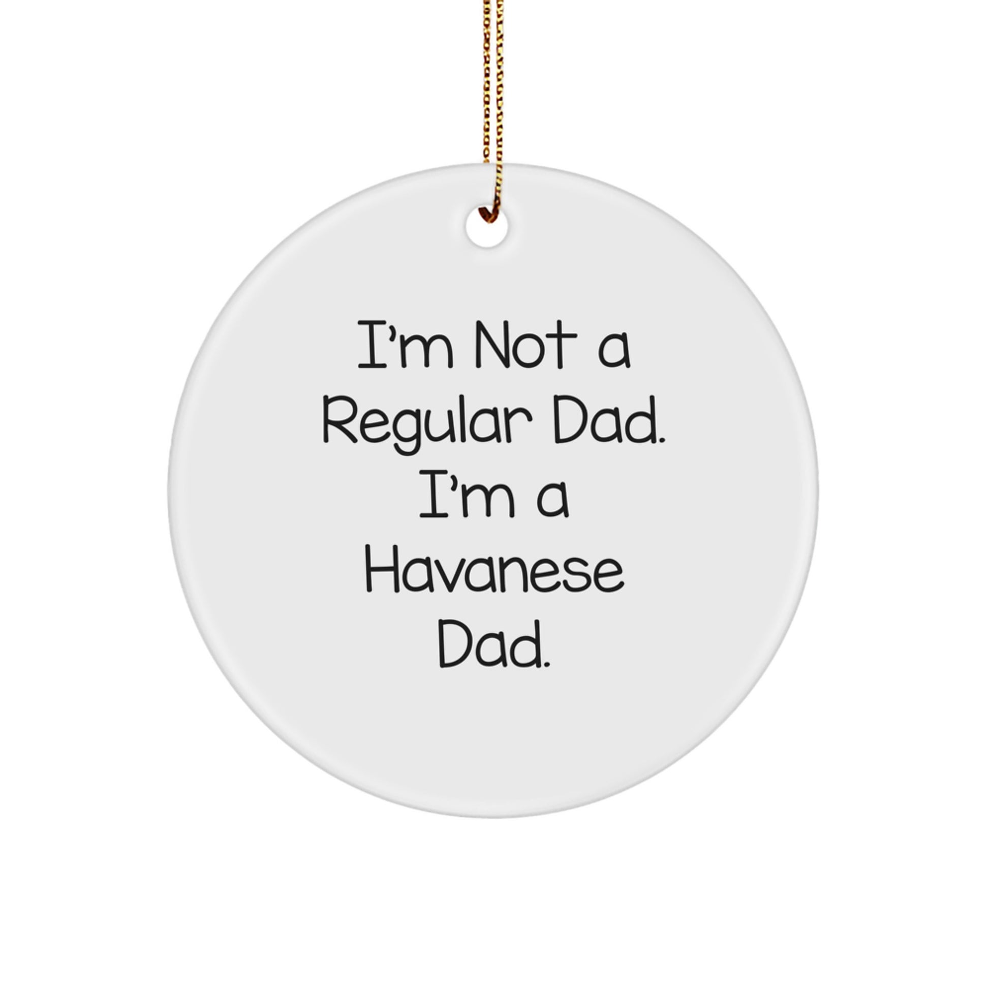 Havanese Dad Gifts for Christmas - Funny Circle Ornament with Quote 'I'm Not A Regular Dad. I'm A Havanese Dad.' for Havanese Dog Lovers from Men, Women, Family - Image 1