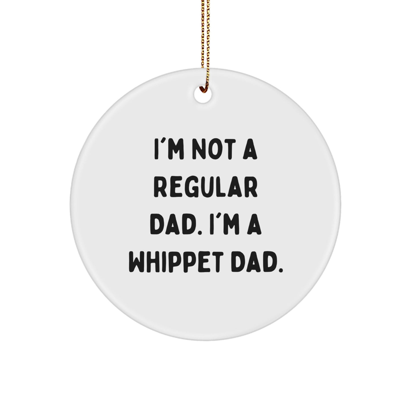 Whippet Dog Lover Gifts from Dad, Funny Circle Ornament for Christmas Unique Gifts, I'm Not A Regular Dad I'm A Whippet Dad - Image 1