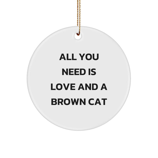 Brown Cat Lover Gifts, All You Need Is Love And A Brown Cat, Circle Ornament, Christmas Unique Gifts from Friends and Family - Image 1