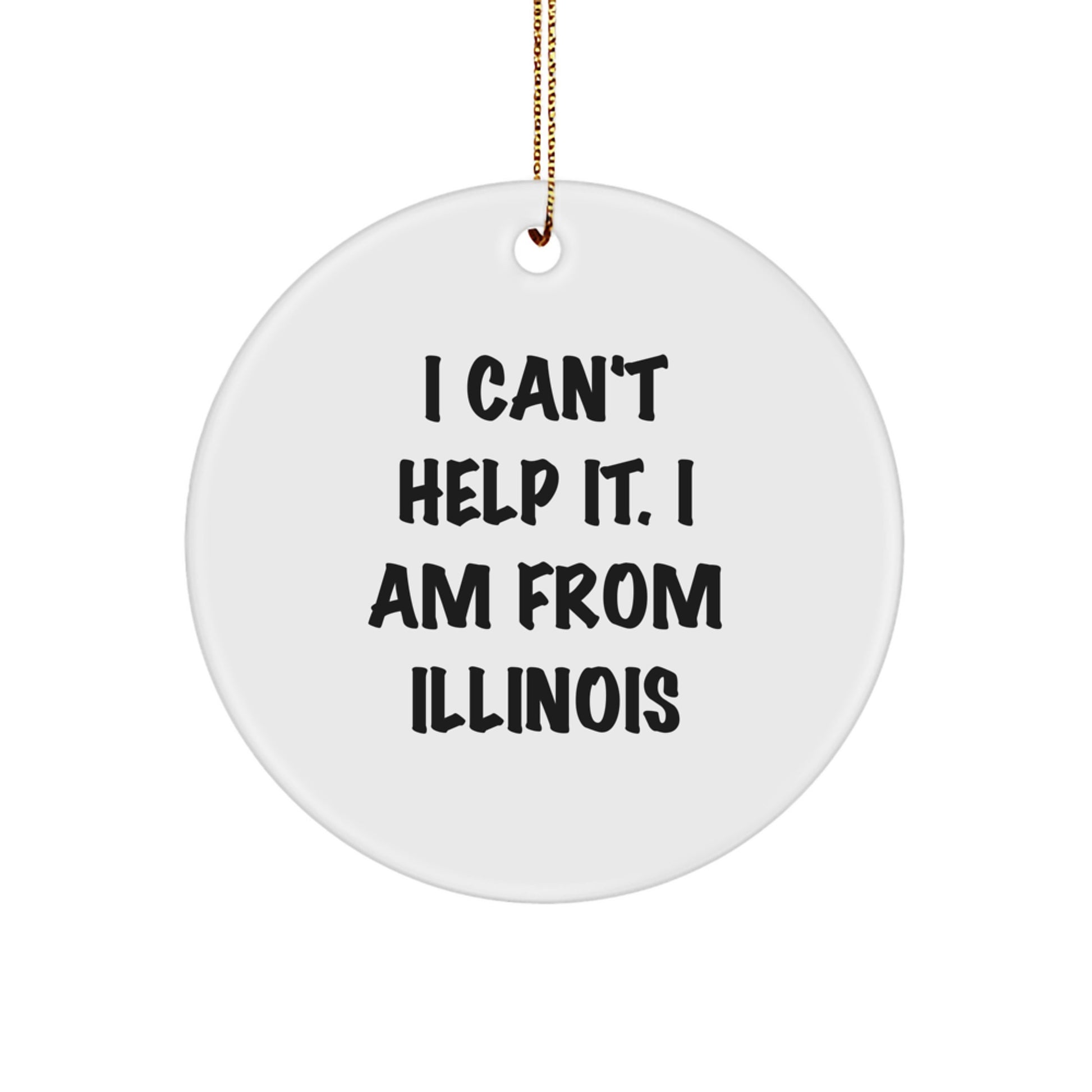 Unique Illinois Circle Ornaments, Funny Quote Gifts for Illinois Men, Women, Friends, and Family, Christmas Unique Gifts from Illinois, I 'Can't Help It. I Am From Illinois' Circle Ornament - Image 1
