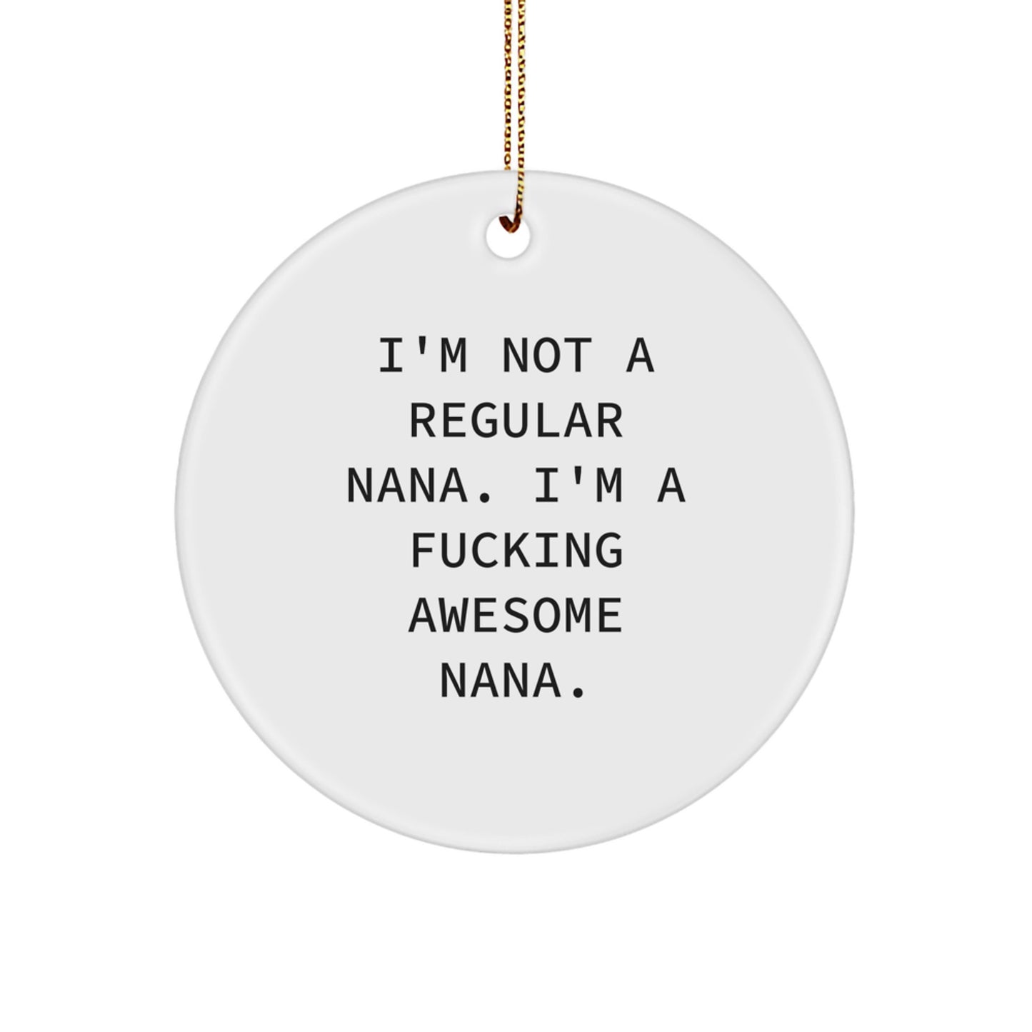 Funny Nana Gifts from Family for Awesome Nana Friends, Christmas Unique Circle Ornaments with Edge-to-Edge Quote 'I'm Not A Regular Nana. I'm A F--king Awesome Nana.' - Image 1