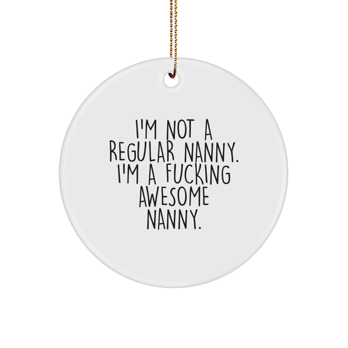 Funny Nanny Gifts from Friends for Awesome Nanny Christmas Unique Circle Ornament with 'I'm Not A Regular Nanny. I'm A F--king Awesome Nanny.' Quote - Image 1