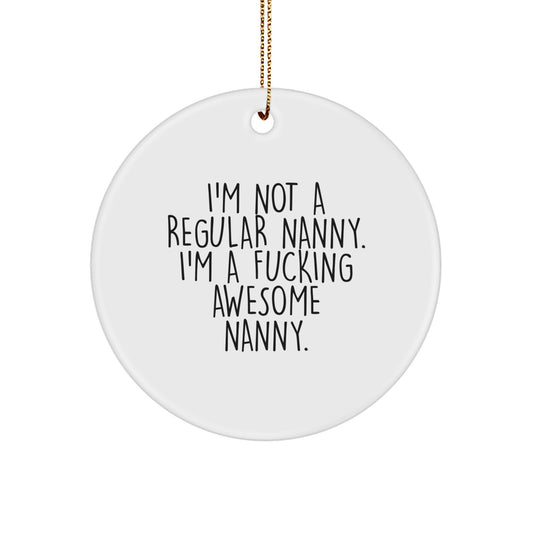 Funny Nanny Gifts from Friends for Awesome Nanny Christmas Unique Circle Ornament with 'I'm Not A Regular Nanny. I'm A F--king Awesome Nanny.' Quote - Image 1