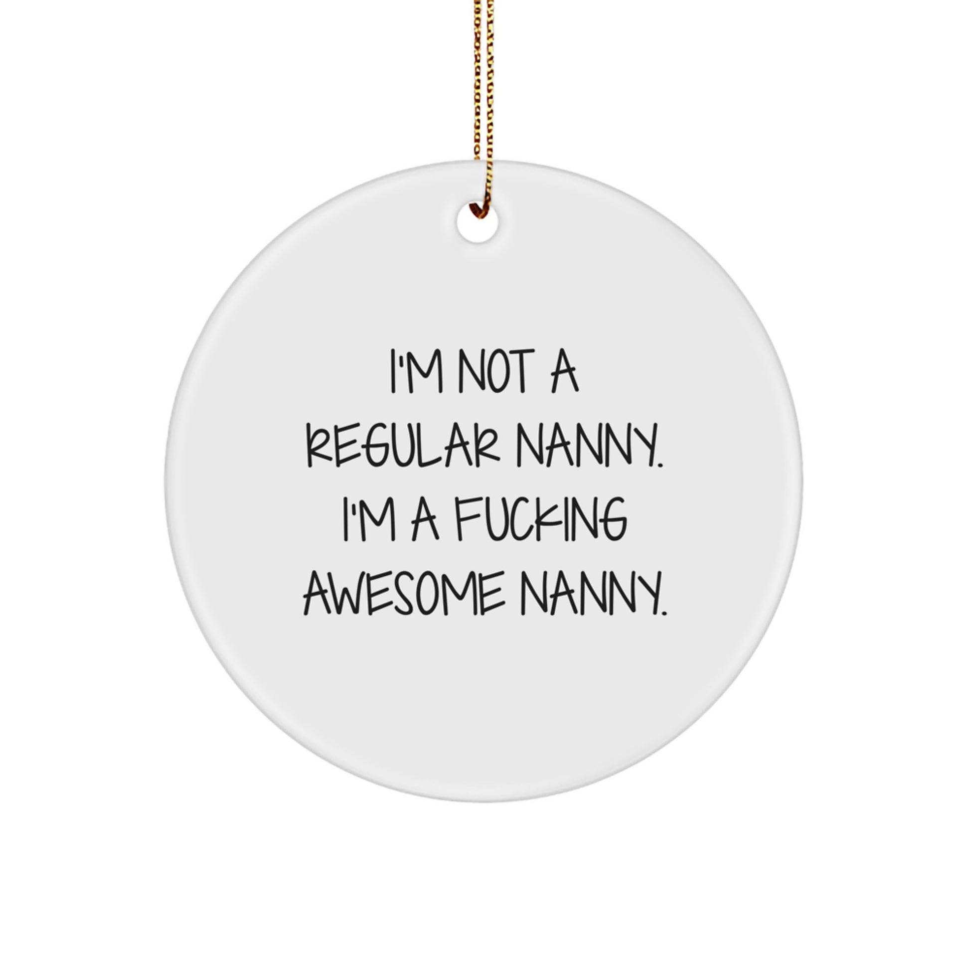Gifts from Awesome Nannies for Awesome Nannies - Funny Nanny Christmas Circle Ornament, 'I'm Not A Regular Nanny...' - Image 1