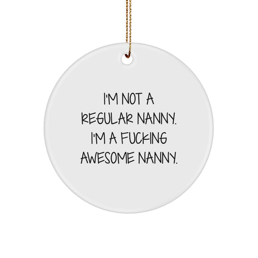 Gifts from Awesome Nannies for Awesome Nannies - Funny Nanny Christmas Circle Ornament, 'I'm Not A Regular Nanny...' - Image 1