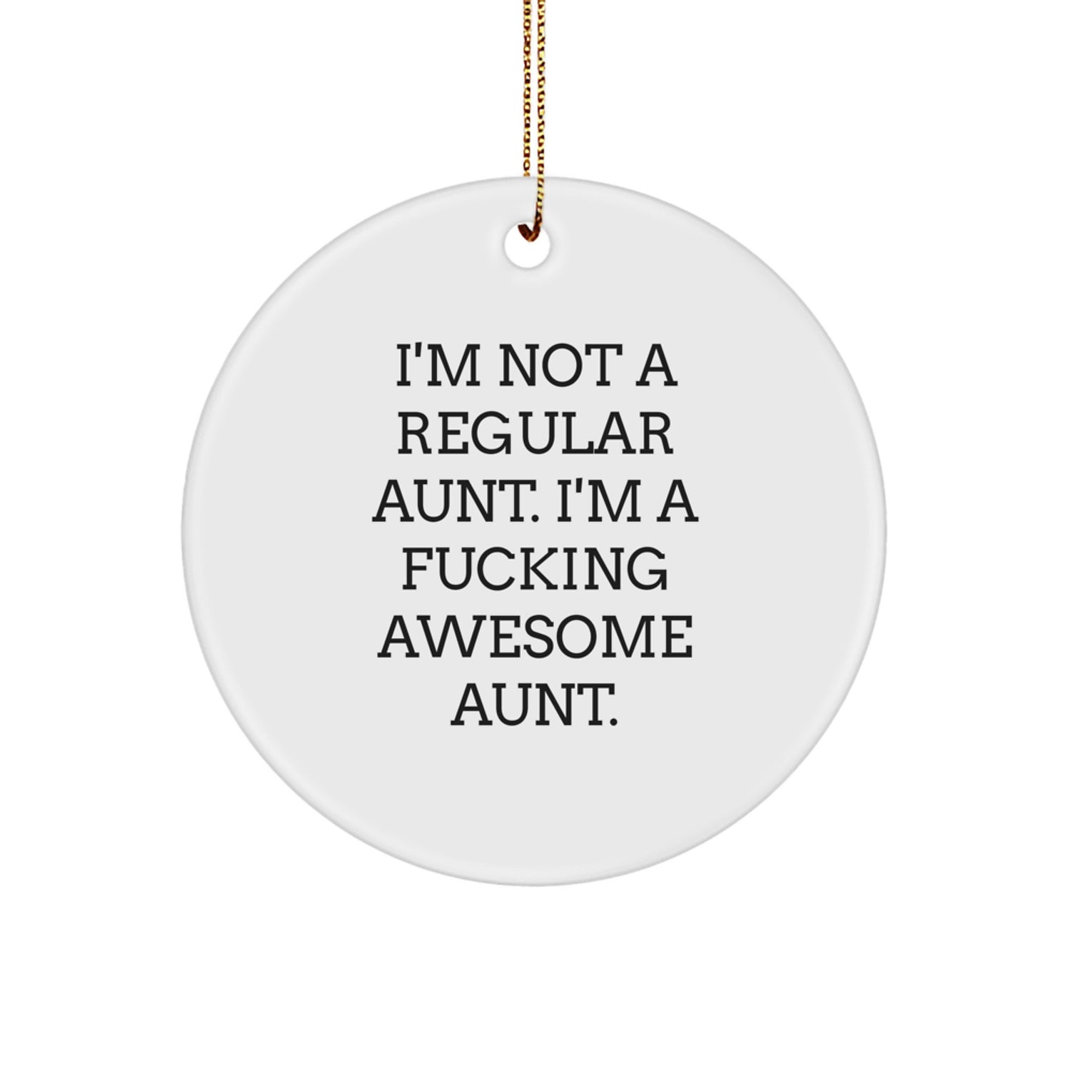 Funny Aunt Gifts from Men, Women, Friends for Aunt, Unique Christmas Circle Ornament with I'm Not A Regular Aunt. I'm A F--king Awesome Aunt. - Image 1