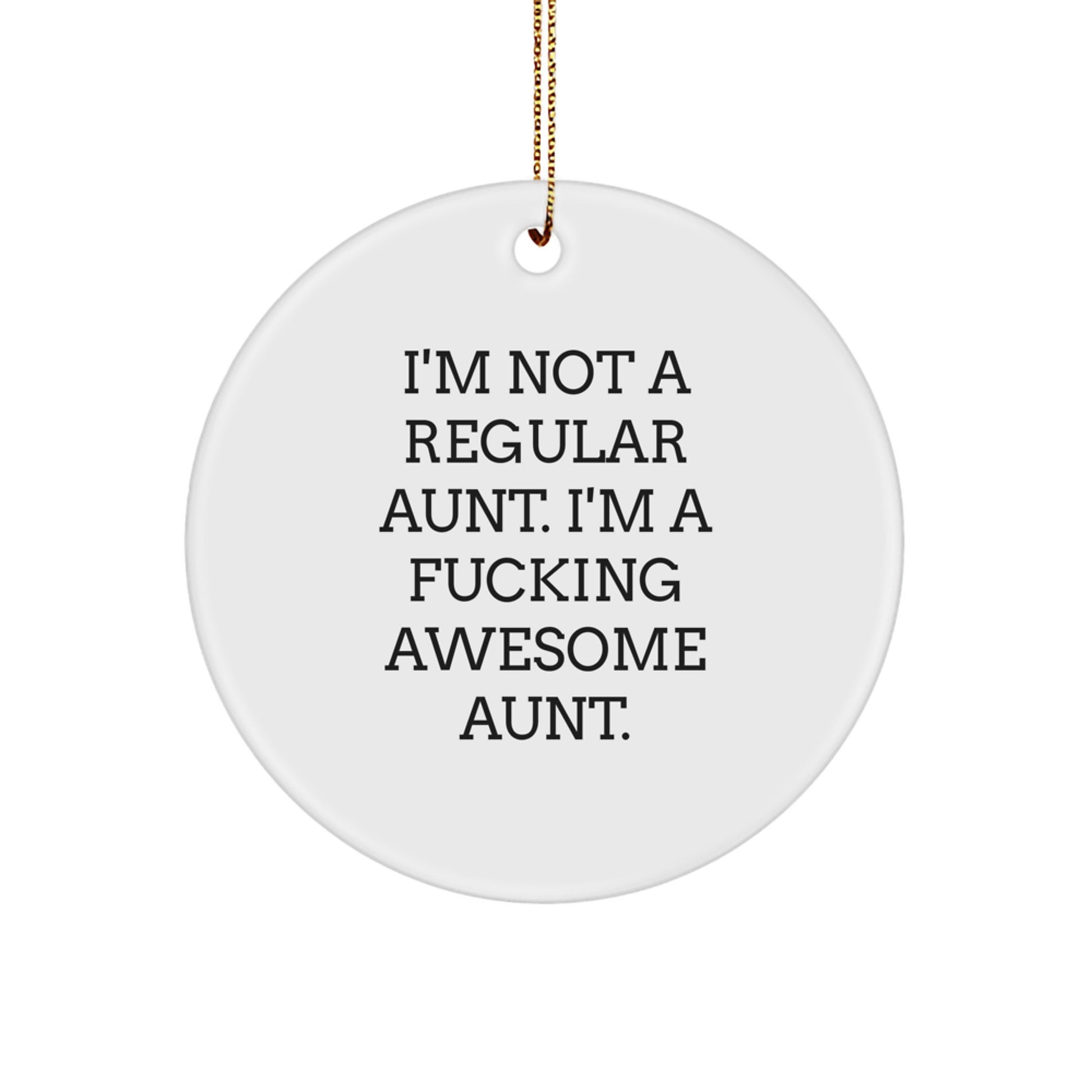 Funny Aunt Gifts from Men, Women, Friends for Aunt, Unique Christmas Circle Ornament with I'm Not A Regular Aunt. I'm A F--king Awesome Aunt. - Image 1