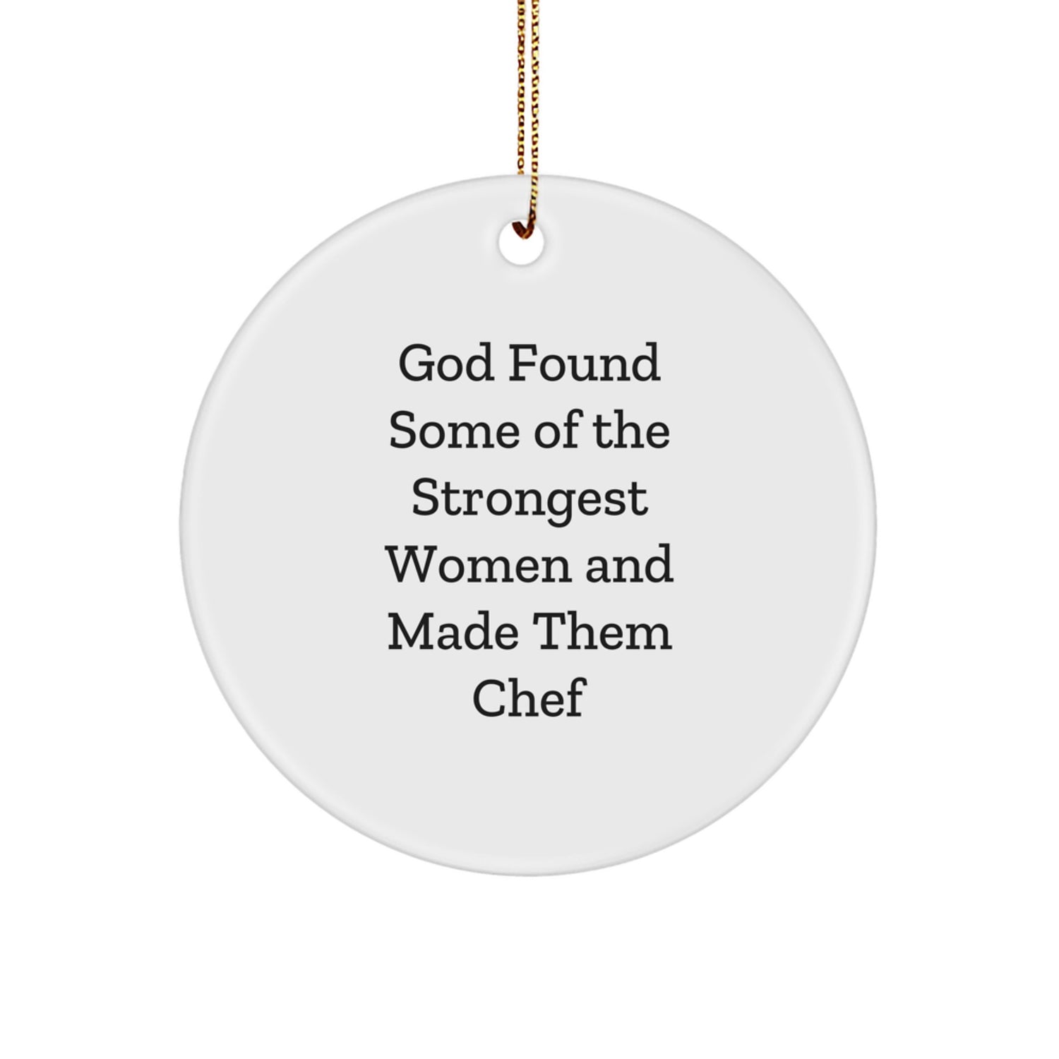 Funny Chef Gifts from Family for Christmas Unique Circle Ornament, God Found Some Of The Strongest Women And Made Them Chef Quote - Image 1
