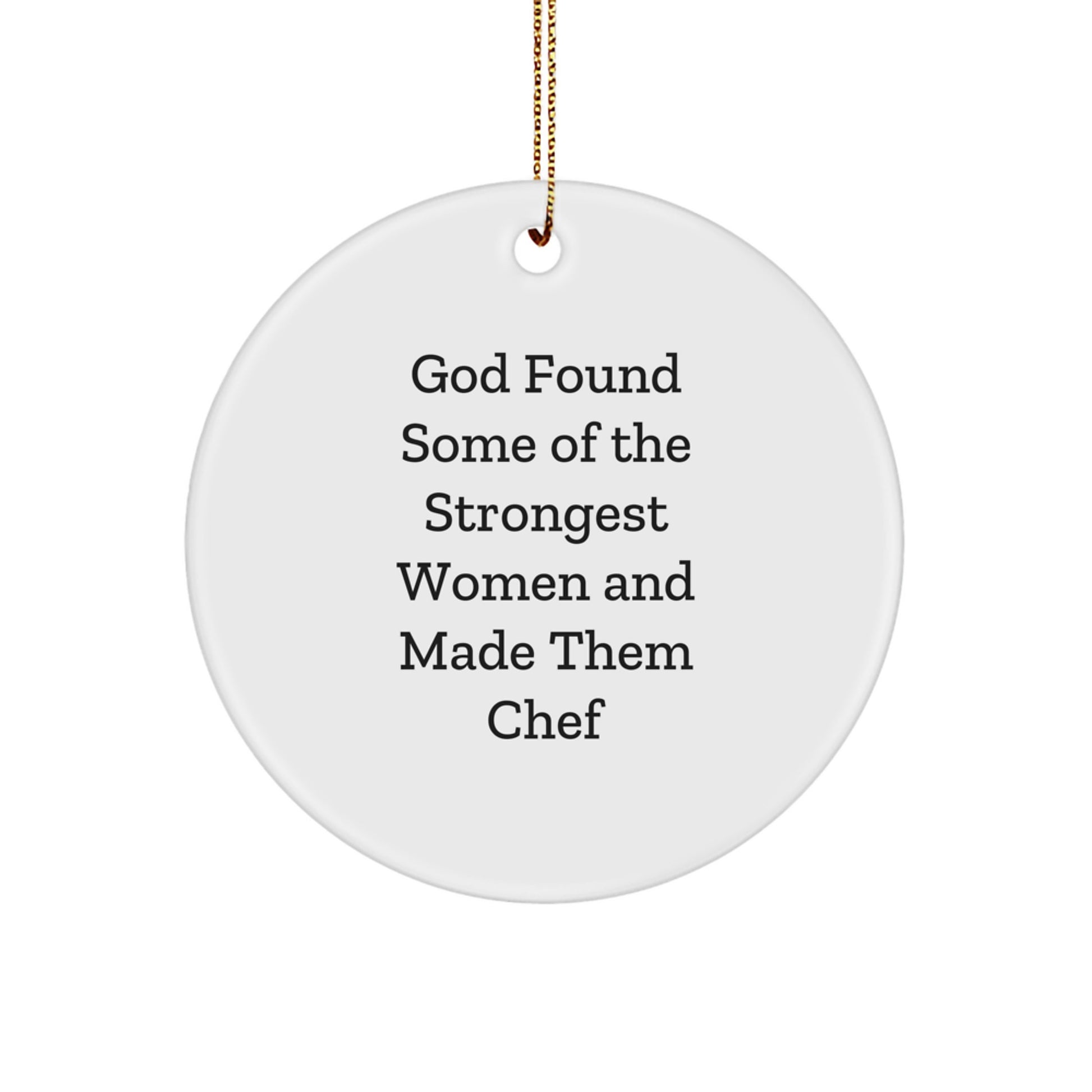 Funny Chef Gifts from Family for Christmas Unique Circle Ornament, God Found Some Of The Strongest Women And Made Them Chef Quote - Image 1