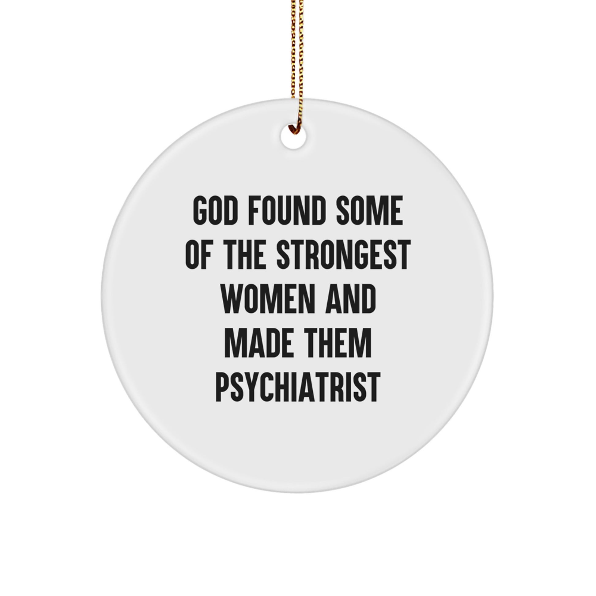 Funny Gifts from Men to Women Psychiatrist - Christmas Unique Circle Ornament - 'God Found Some Of The Strongest Women And Made Them Psychiatrist' - Image 1