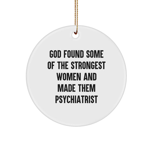 Funny Gifts from Men to Women Psychiatrist - Christmas Unique Circle Ornament - 'God Found Some Of The Strongest Women And Made Them Psychiatrist' - Image 1