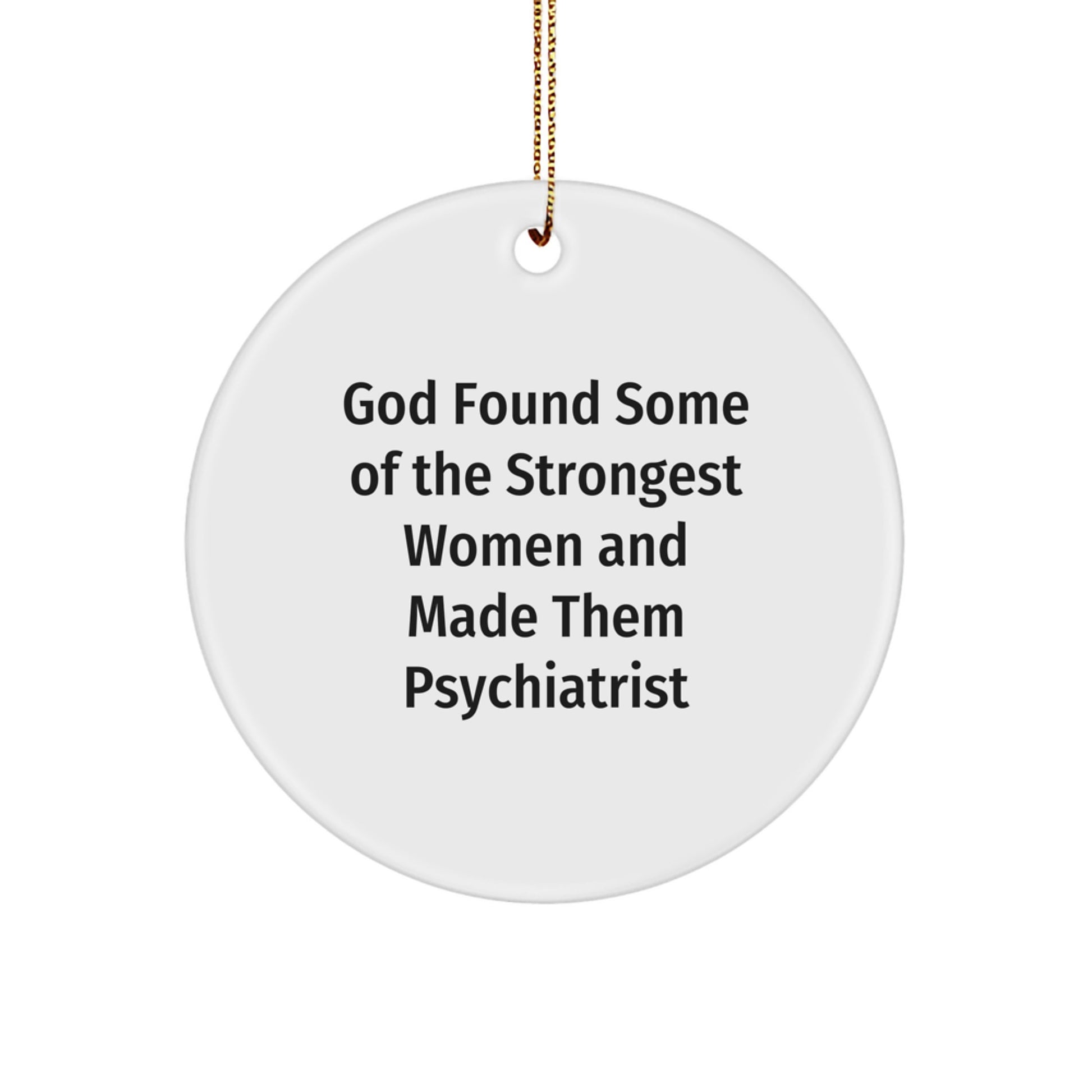Funny Psychiatrist Gifts for Women, Circle Ornaments with Inspirational Quote 'God Found Some Of The Strongest Women And Made Them Psychiatrist', Unique Christmas Unique Gifts from Friends - Image 1