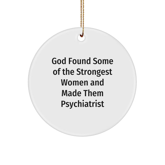 Funny Psychiatrist Gifts for Women, Circle Ornaments with Inspirational Quote 'God Found Some Of The Strongest Women And Made Them Psychiatrist', Unique Christmas Unique Gifts from Friends - Image 1