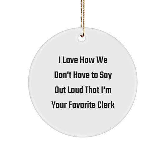 Funny Clerk Gifts from Friends and Family - Circle Ornament, I Love How We Don't Have To Say Out Loud That I'm Your Favorite Clerk, Christmas Unique - Image 1