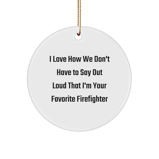 Funny Firefighter Christmas Unique Gifts from Friends to Favorite Firefighters for Men - Circle Ornament I Love How We Dont Have To Say Out Loud That Im Your - Image 1