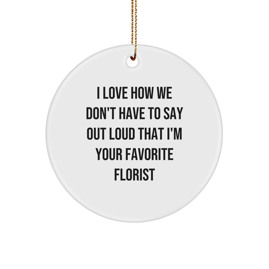 Funny Florist Gifts from Men, Gifts for Women, Friends, Coworkers and Family - Circle Ornament, I Love How We Don't Have To Say Out Loud That I'm Your Favorite Florist, Christmas Unique Gifts - Image 1