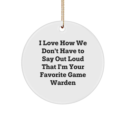 Funny Game Warden Gifts from Friends for Favorite Game Warden, Christmas Unique Circle Ornament, 'I Love How We Don't Have To Say Out Loud That I'm Your Favorite Game Warden' - White Circle Shaped - Image 1