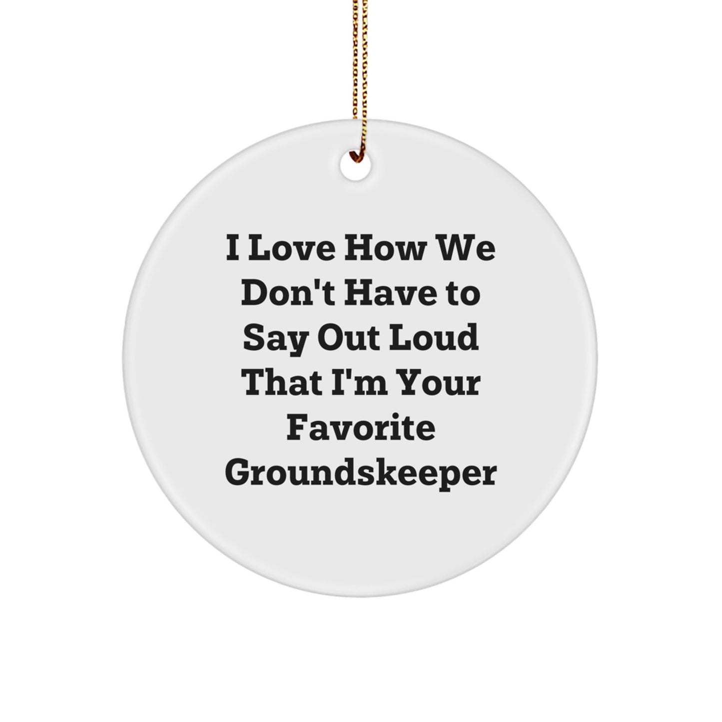 Funny groundskeeper Gifts from Friends, Unique Circle Ornament for groundskeeper, I Love How We Don't Have To Say Out Loud That I'm Your Favorite groundskeeper - Image 1
