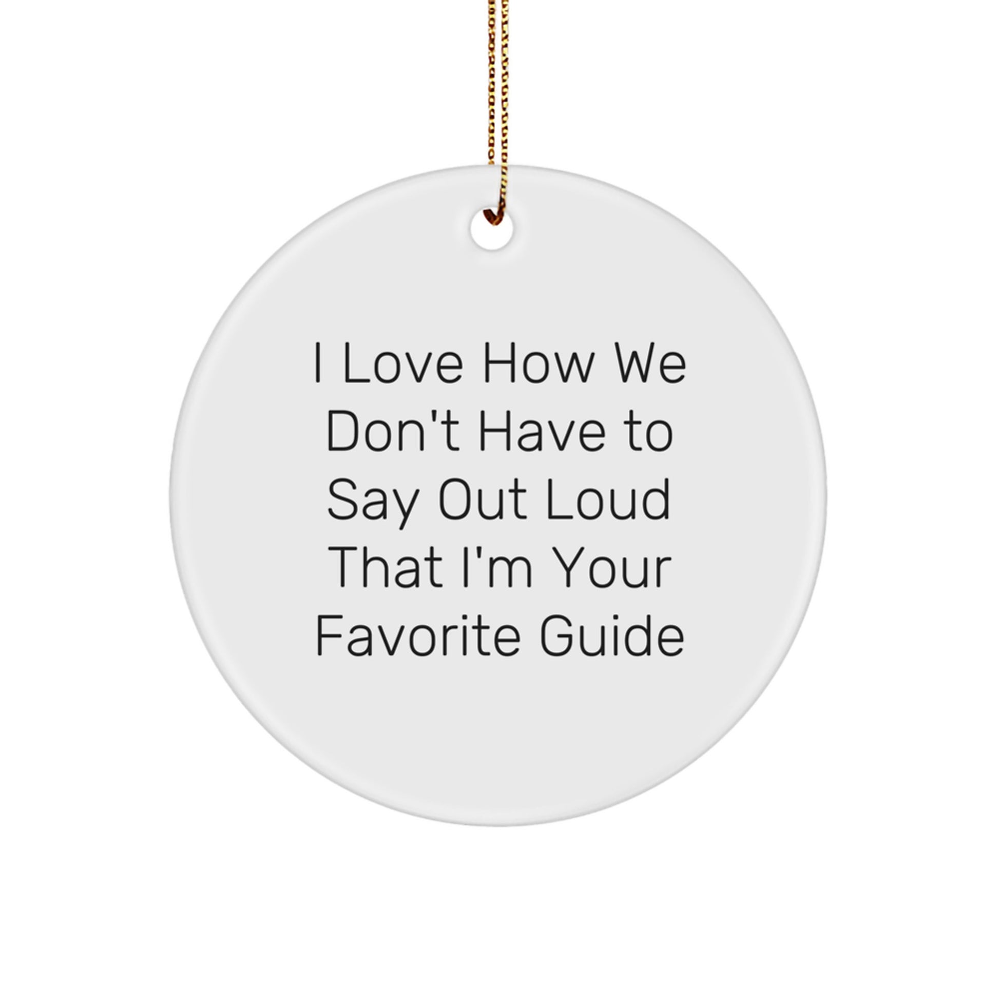 Funny Guide Gifts for Men - 'I Love How We Don't Have To Say Out Loud That I'm Your Favorite Guide' Christmas Circle Ornament - Image 1