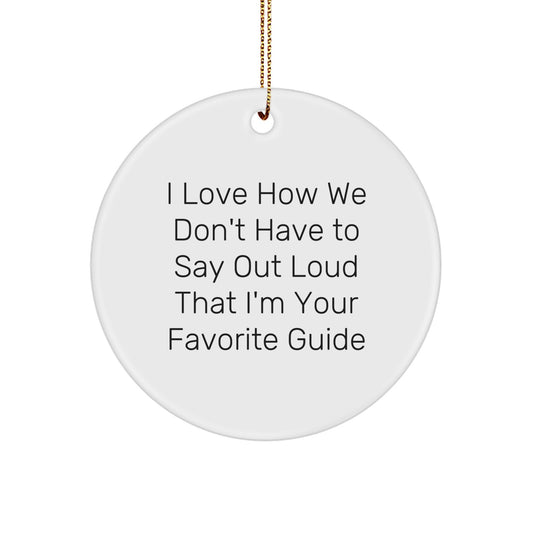 Funny Guide Gifts for Men - 'I Love How We Don't Have To Say Out Loud That I'm Your Favorite Guide' Christmas Circle Ornament - Image 1