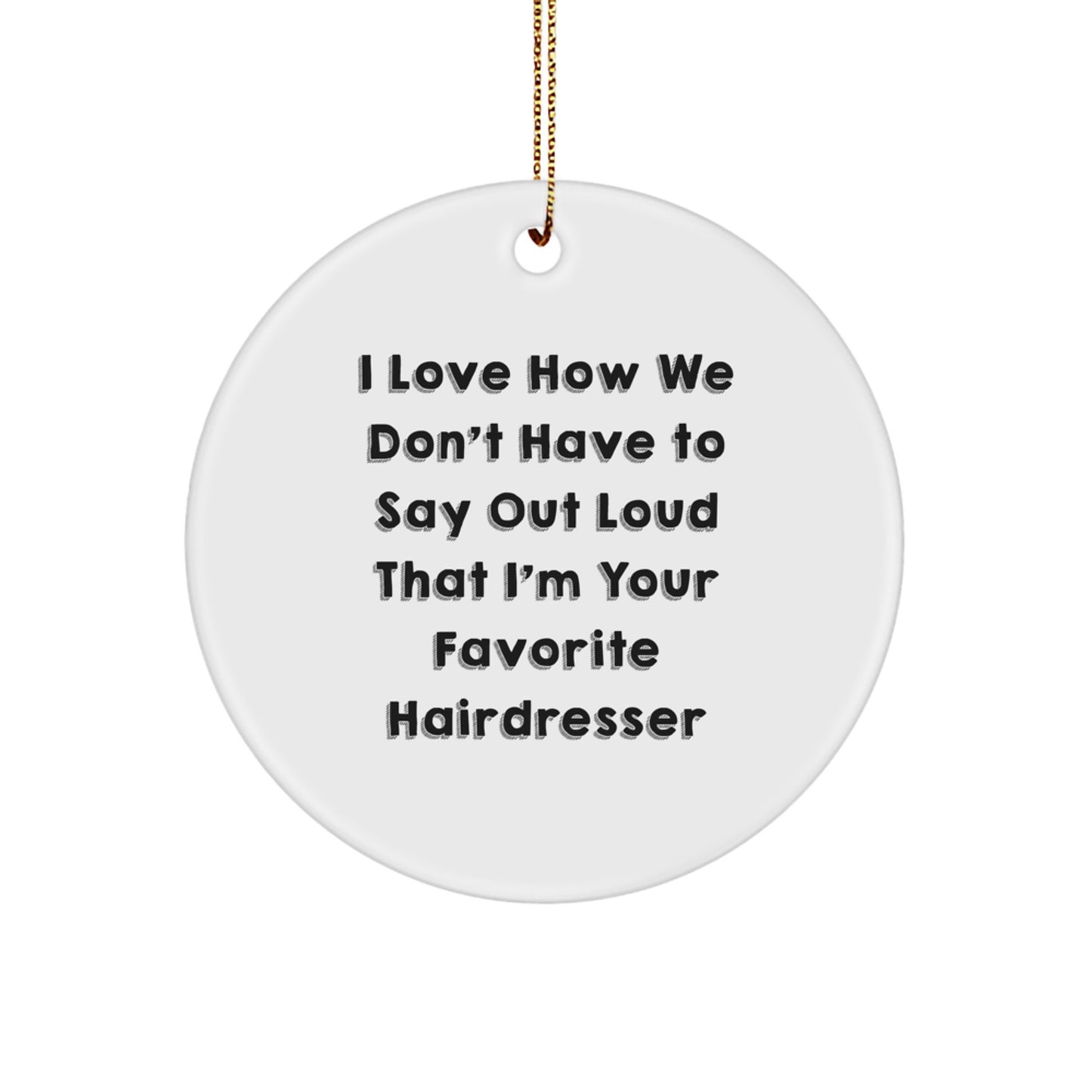Funny Hairdresser Gifts from Friends for Hairdresser Christmas Unique Circle Ornament, I Love How We Don't Have To Say Out Loud - Image 1