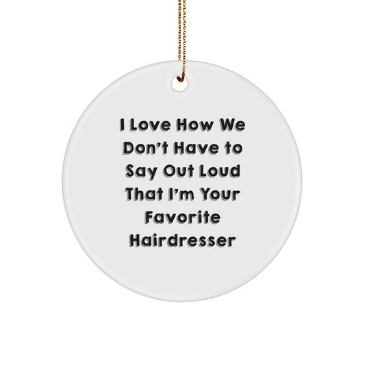Funny Hairdresser Gifts from Friends for Hairdresser Christmas Unique Circle Ornament, I Love How We Don't Have To Say Out Loud - Image 1