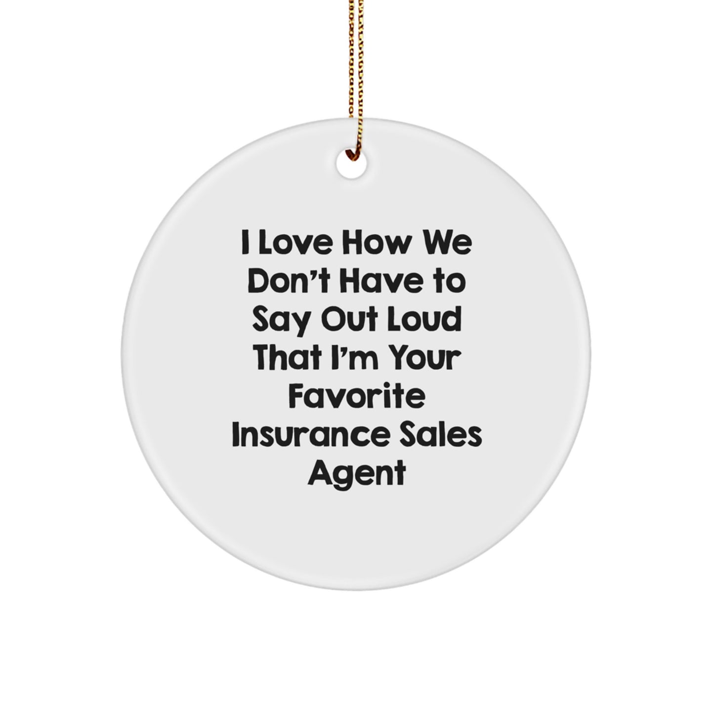 Funny Insurance Sales Agent Gifts for Men, Christmas Unique Gifts, Circle Ornament with 'I Love How We Don't Have To Say Out Loud That I'm Your Favorite Insurance Sales Agent' - Image 1