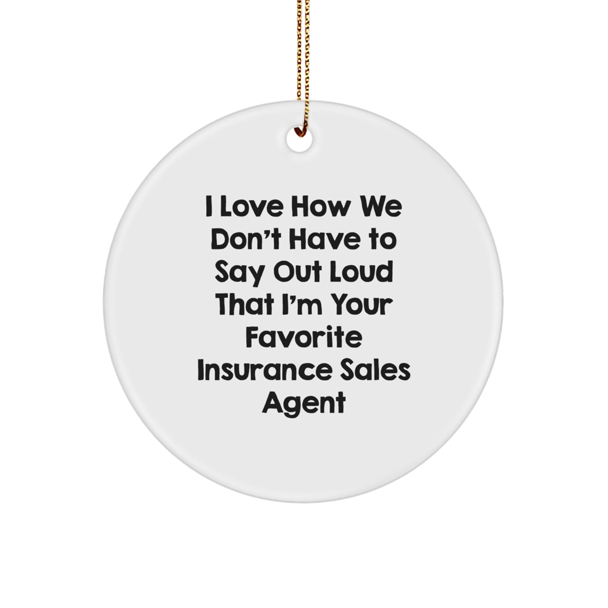 Funny Insurance Sales Agent Gifts for Men, Christmas Unique Gifts, Circle Ornament with 'I Love How We Don't Have To Say Out Loud That I'm Your Favorite Insurance Sales Agent' - Image 1
