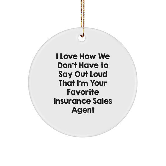 Funny Insurance Sales Agent Gifts for Men, Christmas Unique Gifts, Circle Ornament with 'I Love How We Don't Have To Say Out Loud That I'm Your Favorite Insurance Sales Agent' - Image 1