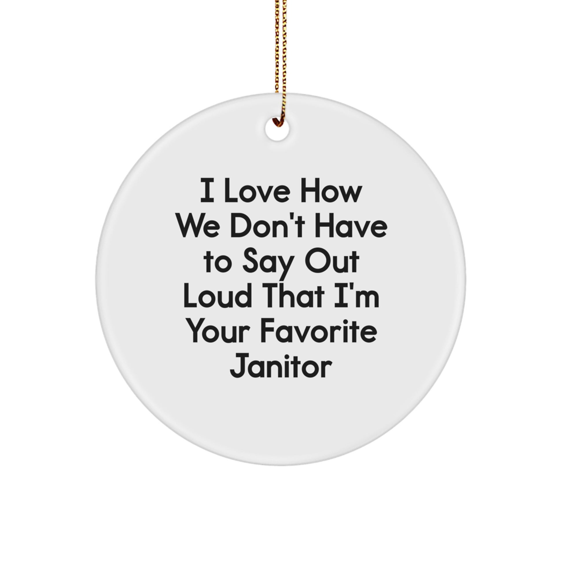 Funny Janitor Gifts from Friends and Family, 'I Love How We Don't Have To Say Out Loud That I'm Your Favorite Janitor' Christmas Circle Ornament, Janitor Appreciation - Image 1