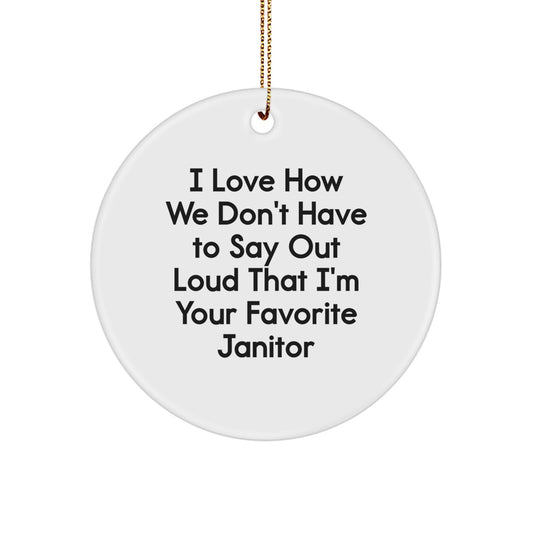 Funny Janitor Gifts from Friends and Family, 'I Love How We Don't Have To Say Out Loud That I'm Your Favorite Janitor' Christmas Circle Ornament, Janitor Appreciation - Image 1
