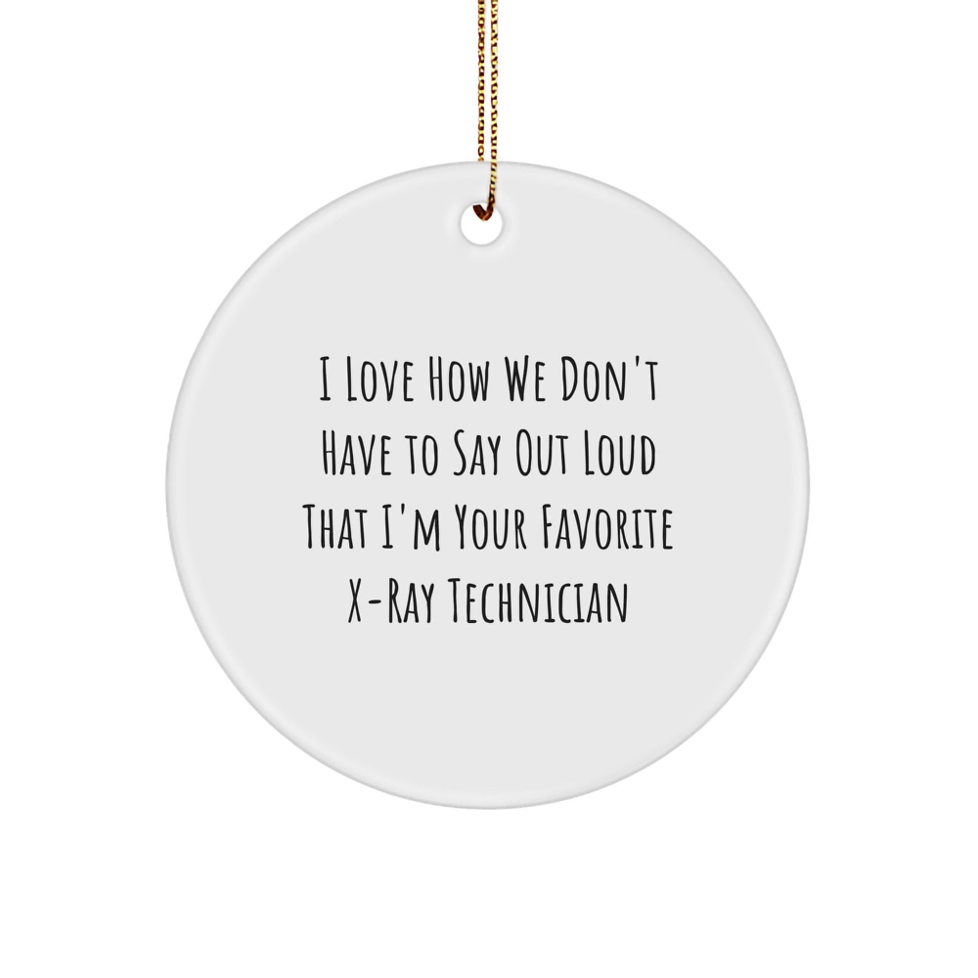 Funny X-Ray Technician Circle Ornament Gifts for Men - I Love How We Don't Have To Say Out Loud That I'm Your Favorite X-ray Technician - Christmas Unique Ornaments - Image 1