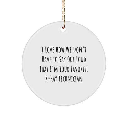 Funny X-Ray Technician Circle Ornament Gifts for Men - I Love How We Don't Have To Say Out Loud That I'm Your Favorite X-ray Technician - Christmas Unique Ornaments - Image 1